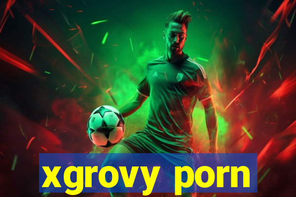 xgrovy porn